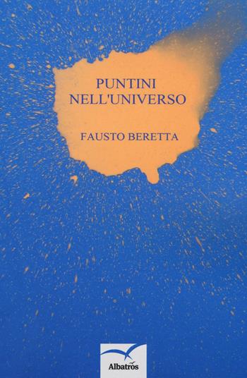 Puntini nell'universo - Fausto Beretta - Libro Gruppo Albatros Il Filo 2019, Nuove voci. Le cose | Libraccio.it