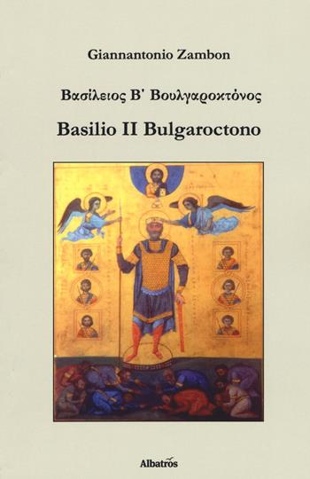 Basilio II Bulgaroctono - Giannantonio Zambon - Libro Gruppo Albatros Il Filo 2019, Nuove voci. I saggi | Libraccio.it