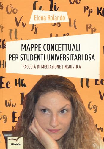 Mappe concettuali per studenti universitari DSA. Facoltà di mediazione linguistica - Elena Rolando - Libro Gruppo Albatros Il Filo 2019, Nuove voci. I saggi | Libraccio.it