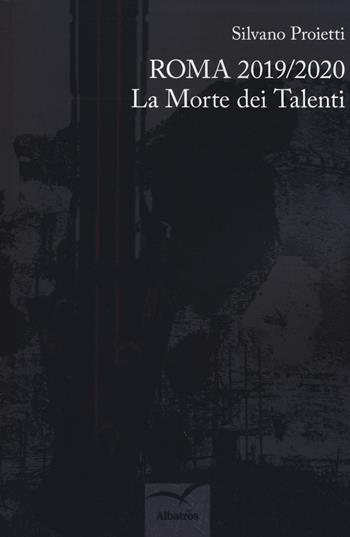 Roma 2019/2020. La morte dei talenti - Silvano Proietti - Libro Gruppo Albatros Il Filo 2019, Nuove voci. Tracce | Libraccio.it