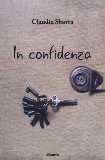 In confidenza - Claudia Sbarra - Libro Gruppo Albatros Il Filo 2019, Nuove voci. Vite | Libraccio.it