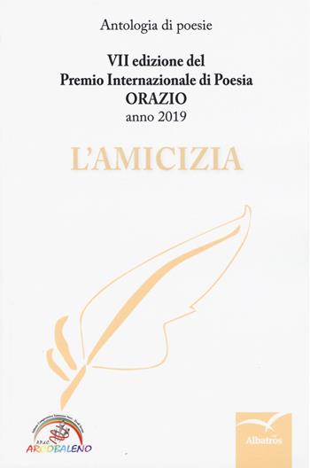 L' amicizia. 7ª edizione del Premio internazionale di poesia Orazio. Anno 2019  - Libro Gruppo Albatros Il Filo 2019 | Libraccio.it