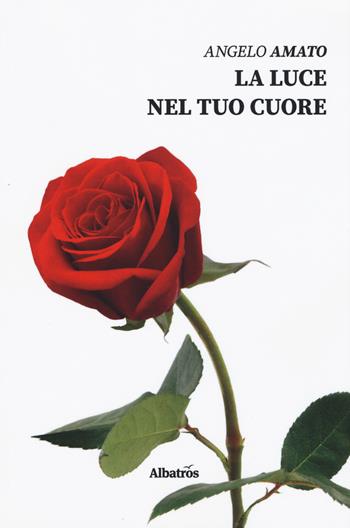 La luce nel tuo cuore - Angelo Amato - Libro Gruppo Albatros Il Filo 2019, Nuove voci. Strade | Libraccio.it