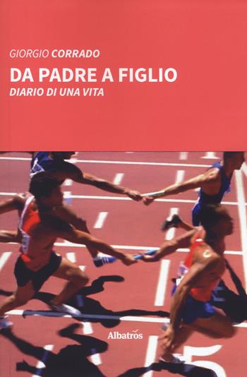 Da padre a figlio. Diario di una vita - Giorgio Corrado - Libro Gruppo Albatros Il Filo 2019, Nuove voci. Vite | Libraccio.it