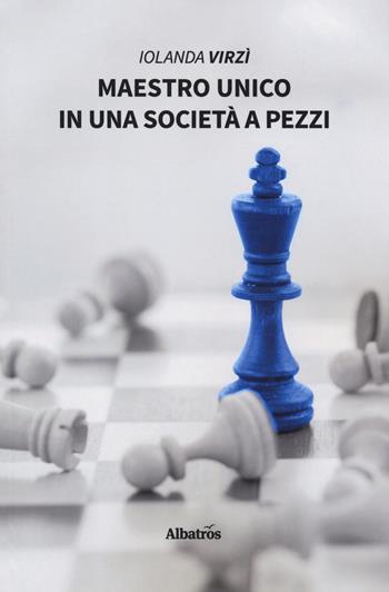 Maestro unico in una società a pezzi - Iolanda Virzì - Libro Gruppo Albatros Il Filo 2019, Nuove voci. I saggi | Libraccio.it