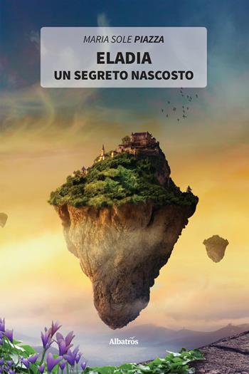 Eladia. Un segreto nascosto - Maria Sole Piazza - Libro Gruppo Albatros Il Filo 2019, Nuove voci. Imago | Libraccio.it