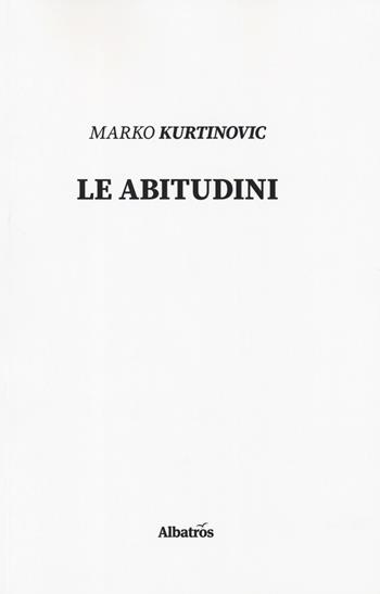 Le abitudini - Marko Kurtinovic - Libro Gruppo Albatros Il Filo 2019, Nuove voci. Le piume | Libraccio.it