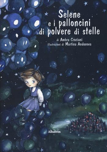 Selene e i palloncini di polvere di stelle - Ambra Crociani - Libro Gruppo Albatros Il Filo 2019, Nuove voci. Imago | Libraccio.it