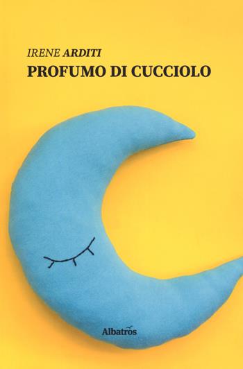 Profumo di cucciolo - Irene Arditi - Libro Gruppo Albatros Il Filo 2019, Nuove voci. Strade | Libraccio.it