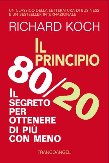 Il principio 80/20. Il segreto per ottenere di più con meno - Richard Koch - Libro Franco Angeli 2017, Trend | Libraccio.it