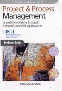 Project & process management. La gestione integrata di progetti e processi: una sfida organizzativa - Stefano Setti - Libro Franco Angeli 2011, Azienda moderna | Libraccio.it