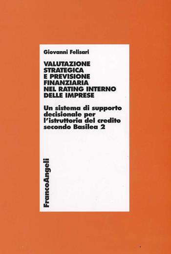 Valutazione strategica e previsione finanziaria nel rating interno delle imprese. Con CD-ROM - Giovanni Felisari - Libro Franco Angeli 2008, Economia - Ricerche | Libraccio.it