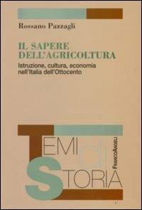 Il sapere dell'agricoltura. Istruzione, cultura, economia nell'Italia dell'Ottocento - Rossano Pazzagli - Libro Franco Angeli 2008, Temi di storia | Libraccio.it