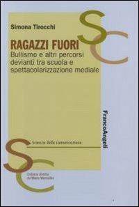 Ragazzi fuori. Bullismo e altri percorsi devianti tra scuola e spettacolarizzazione mediale - Simona Tirocchi - Libro Franco Angeli 2012, Scienze della comunicazione. Ricerche | Libraccio.it