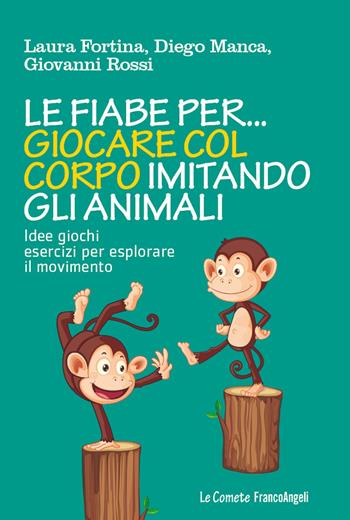 Le fiabe per... giocare col corpo imitando gli animali. Idee, giochi, esercizi per esplorare il movimento - Laura Fortina, Diego Manca, Giovanni Rossi - Libro Franco Angeli 2016, Le comete | Libraccio.it