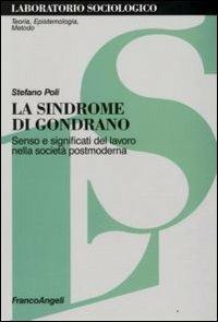La sindrome di Gondrano. Senso e significati del lavoro nella società postmoderna - Stefano Poli - Libro Franco Angeli 2008, Laboratorio sociologico | Libraccio.it