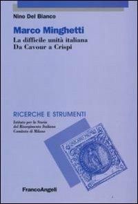 Marco Mighetti. La difficile unità italiana. Da Cavour a Crispi - Nino Del Bianco - Libro Franco Angeli 2008, Ricerche e strumenti | Libraccio.it