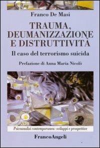 Trauma, deumanizzazione e distruttività. Il caso del terrorismo suicida - Franco De Masi - Libro Franco Angeli 2008, Psicoanalisi contemporanea: sviluppi e prospettive | Libraccio.it