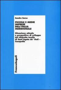 Piccole e medie imprese dell'Italia meridionale. Situazione attuale e prospettive di sviluppo del distretto tessile di Sant'Agata de Goti-Casapulla - Sandra Sarno - Libro Franco Angeli 2008, Economia - Ricerche | Libraccio.it