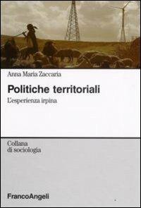 Politiche territoriali. L'esperienza irpina - Anna M. Zaccaria - Libro Franco Angeli 2008, Sociologia | Libraccio.it
