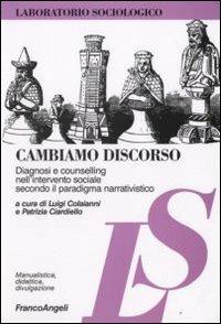 Cambiamo discorso. Diagnosi e counselling nell'intervento sociale secondo il paradigma narrativistico  - Libro Franco Angeli 2008, Laboratorio sociologico | Libraccio.it