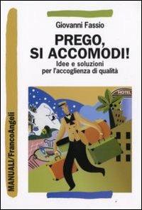 Prego, si accomodi! Idee e soluzioni per l'accoglienza di qualità - Giovanni Fassio - Libro Franco Angeli 2008, Manuali | Libraccio.it