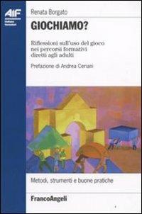 Giochiamo? Riflessioni sull'uso del gioco nei percorsi formativi diretti agli adulti - Renata Borgato - Libro Franco Angeli 2008, Ass. italiana formatori. Strumenti | Libraccio.it