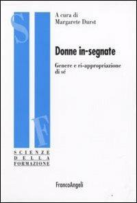 Donne in-segnate. Genere e ri-appropriazione di sé  - Libro Franco Angeli 2008, Scienze della formazione. Ricerche | Libraccio.it