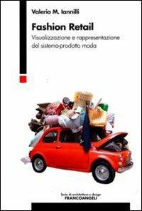 Fashion retail. Visualizzazione e rappresentazione del sistema-prodotto moda - M. Valeria Iannilli - Libro Franco Angeli 2010, Serie di architettura e design. Strumenti | Libraccio.it