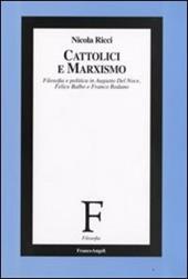 Cattolici e marxismo. Filosofia e politica in Augusto Del Noce, Felice Balbo e Franco Rodano