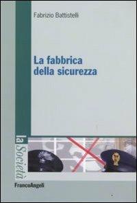 La fabbrica della sicurezza - Fabrizio Battistelli - Libro Franco Angeli 2016, La società. Saggi | Libraccio.it