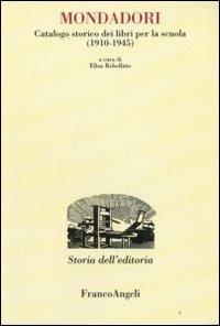 Mondadori. Catalogo storico dei libri per la scuola (1910-1945)  - Libro Franco Angeli 2008, Studi e ricerche di storia dell'editoria | Libraccio.it
