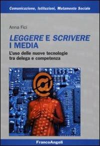 Leggere e scrivere i media. L'uso delle nuove tecnologie tra delega e competenza - Anna Fici - Libro Franco Angeli 2008, Comunicaz. istituz. mutamento soc. Temi | Libraccio.it