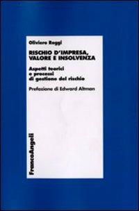 Rischio d'impresa, valore e insolvenza. Aspetti teorici e processi di gestione del rischio - Oliviero Roggi - Libro Franco Angeli 2008, Economia - Ricerche | Libraccio.it