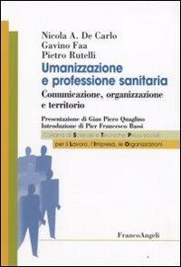 Umanizzazione e professione sanitaria. Comunicazione, organizzazione e territorio - Nicola A. De Carlo, Gavino Faa, Pietro Rutelli - Libro Franco Angeli 2008, Sc. tec. psicosoc. per lavoro impresa org | Libraccio.it