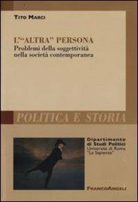 L' «altra persona». Problemi della soggettività nella società contemporanea - Tito Marci - Libro Franco Angeli 2008, Polit. e storia.Dip.st.pol.Univ.La Sapien | Libraccio.it