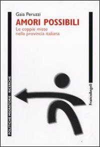 Amori possibili. Le coppie miste nella provincia italiana - Gaia Peruzzi - Libro Franco Angeli 2008, Politiche migratorie | Libraccio.it