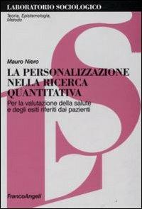 La personalizzazione nella ricerca quantitativa. Per la valutazione della salute e degli esiti riferiti dai pazienti - Mauro Niero - Libro Franco Angeli 2008, Laboratorio sociologico.Teoria,epistemol. | Libraccio.it