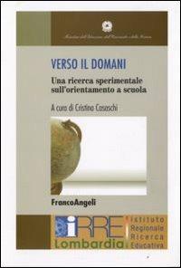 Verso il domani. Una ricerca sperimentale sull'orientamento a scuola. Con DVD  - Libro Franco Angeli 2008, IRRE Lombardia. Ist. reg. di Ricerca Educ | Libraccio.it