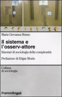 Il sistema e l'osserv-attore. Itinerari di sociologia della complessità - Maria Giovanna Musso - Libro Franco Angeli 2008, La società. Saggi | Libraccio.it