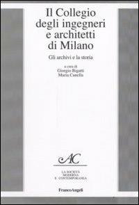 Il collegio degli ingegneri e architetti di Milano. Gli archivi e la storia  - Libro Franco Angeli 2008, La società moderna e contemp. Anal.contr. | Libraccio.it