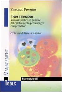 I love innovation. Manuale pratico di gestione del cambiamento per manager e imprenditori - Vincenzo Presutto - Libro Franco Angeli 2008, Management Tools | Libraccio.it