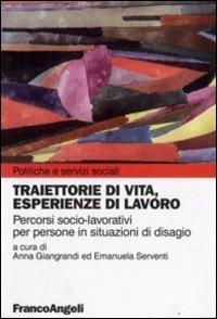 Traiettorie di vita, esperienze di lavoro. Percorsi socio-lavoratori per persone in situazioni di disagio  - Libro Franco Angeli 2008, Politiche e servizi sociali | Libraccio.it