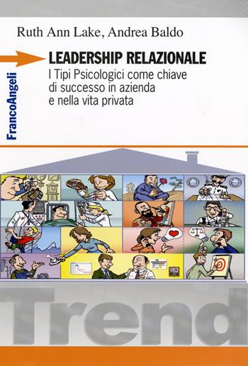 Leadership relazionale. I tipi psicologici come chiave di successo in azienda e nella vita privata - Ruth Ann Lake, Andrea Baldo - Libro Franco Angeli 2016, Trend | Libraccio.it