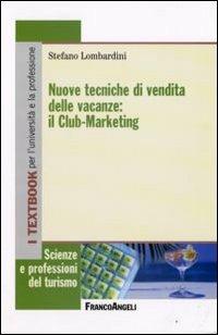 Nuove tecniche di vendita delle vacanze: il club-marketing - Stefano Lombardini - Libro Franco Angeli 2008, Scienze e professioni del turismo. Studi | Libraccio.it