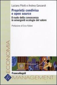 Proprietà condivisa e open source. Il ruolo della conoscenza in emergenti ecologie del valore - Luciano Pilotti, Andrea Ganzaroli - Libro Franco Angeli 2009, Economia e management | Libraccio.it