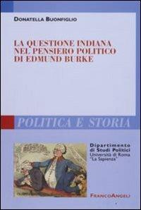 La questione indiana nel pensiero politico di Edmund Burke - Donatella Buonfiglio - Libro Franco Angeli 2008, Polit. e storia.Dip.st.pol.Univ.La Sapien | Libraccio.it