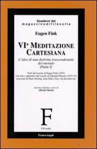 Sesta meditazione cartesiana. L'idea di una dottrina trascendentale del metodo. Vol. 1 - Eugen Fink - Libro Franco Angeli 2008, Filosofia | Libraccio.it