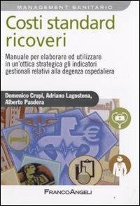 Costi standard ricoveri. Manuale per elaborare ed utilizzare in un'ottica strategica gli indicatori gestionali relativi alla degenza ospedaliera - Domenico Crupi, Adriano Lagostena, Alberto Pasdera - Libro Franco Angeli 2010, Azienda moderna | Libraccio.it