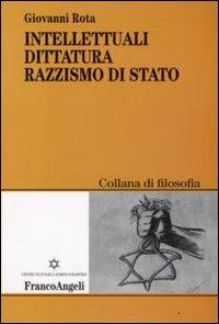 Intellettuali, dittatura, razzismo di stato - Giovanni Rota - Libro Franco Angeli 2008, Filosofia | Libraccio.it